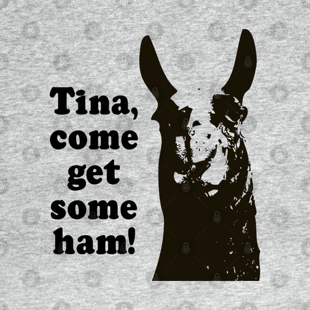 Tina, come get some ham by TinaGraphics